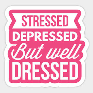 Stressed Depressed but Well Dressed Sticker